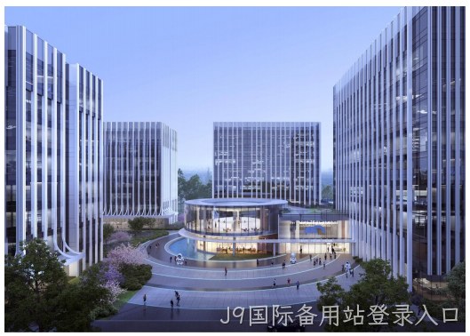 全力冲刺中！J9国际备用站登录入口总部研发基地建设按下任务快进键！